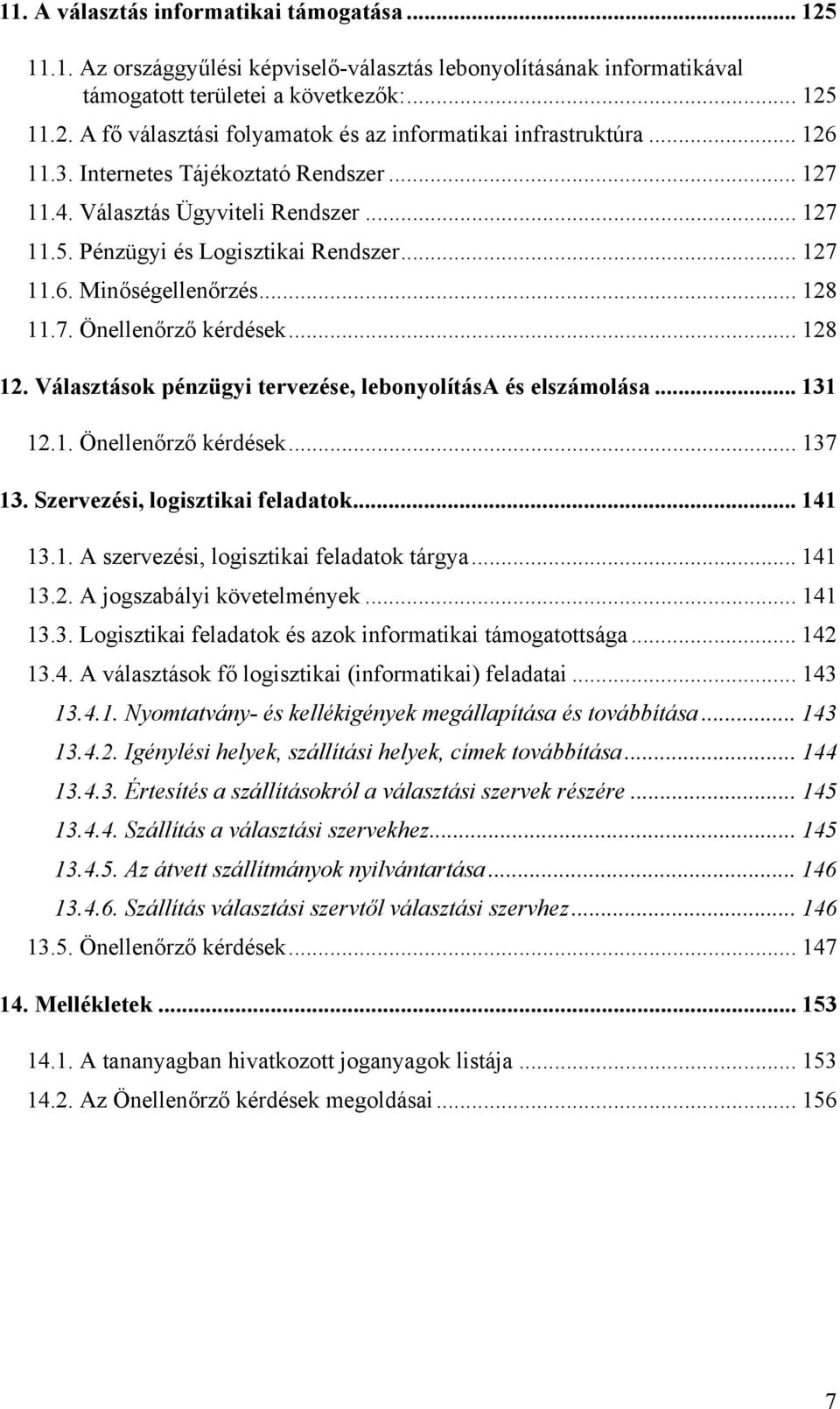 .. 128 12. Választások pénzügyi tervezése, lebonyolítása és elszámolása... 131 12.1. Önellenőrző kérdések... 137 13. Szervezési, logisztikai feladatok... 141 13.1. A szervezési, logisztikai feladatok tárgya.