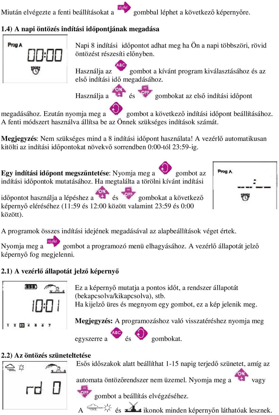 Használja az gombot a kívánt program kiválasztásához és az első indítási idő megadásához. Használja a és gombokat az első indítási időpont megadásához.