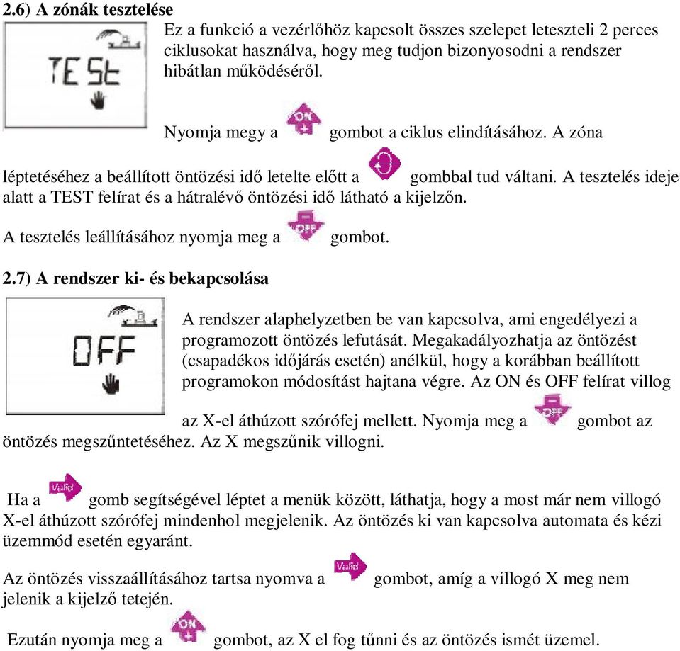 A tesztelés ideje alatt a TEST felírat és a hátralévő öntözési idő látható a kijelzőn. A tesztelés leállításához nyomja meg a gombot. 2.