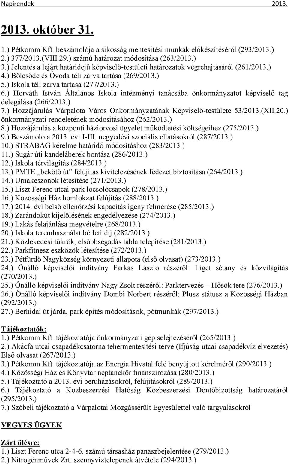 ) Horváth István Általános Iskola intézményi tanácsába önkormányzatot képviselő tag delegálása (266/2013.) 7.) Hozzájárulás Várpalota Város Önkormányzatának Képviselő-testülete 53/2013.(XII.20.) önkormányzati rendeletének módosításához (262/2013.