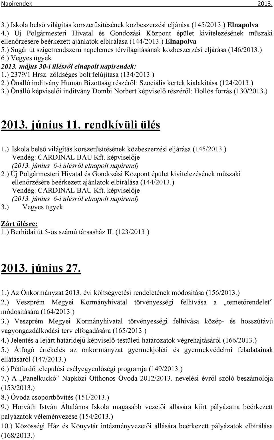 ) Sugár út szigetrendszerű napelemes térvilágításának közbeszerzési eljárása (146/2013.) 6.) Vegyes ügyek 2013. május 30-i ülésről elnapolt napirendek: 1.) 2379/1 Hrsz.