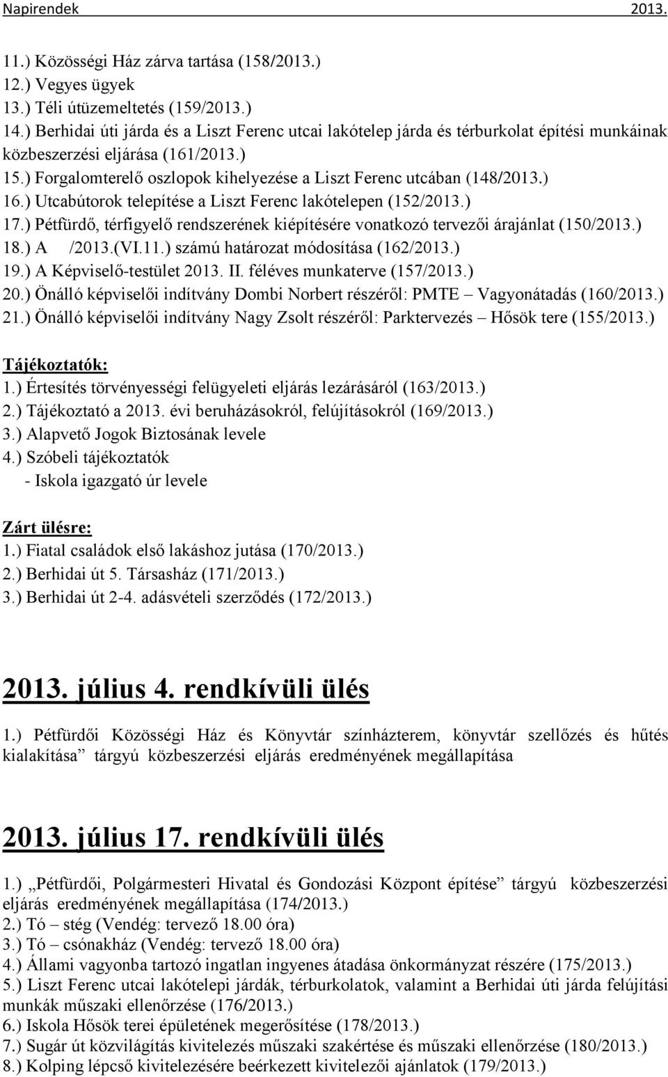 ) Forgalomterelő oszlopok kihelyezése a Liszt Ferenc utcában (148/2013.) 16.) Utcabútorok telepítése a Liszt Ferenc lakótelepen (152/2013.) 17.