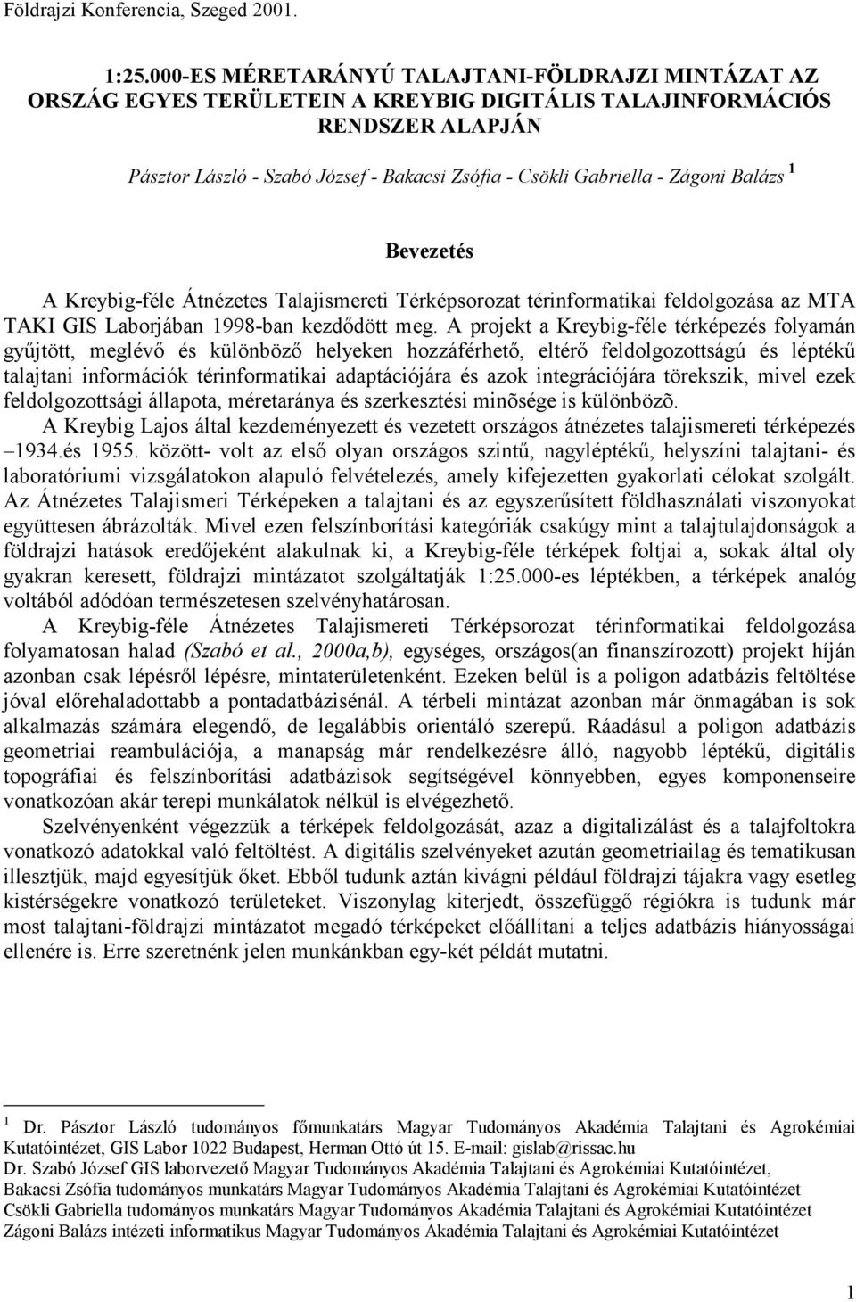 A projekt a Kreybig-féle térképezés folyamán gyűjtött, meglévő és különböző helyeken hozzáférhető, eltérő feldolgozottságú és léptékű talajtani információk térinformatikai adaptációjára és azok