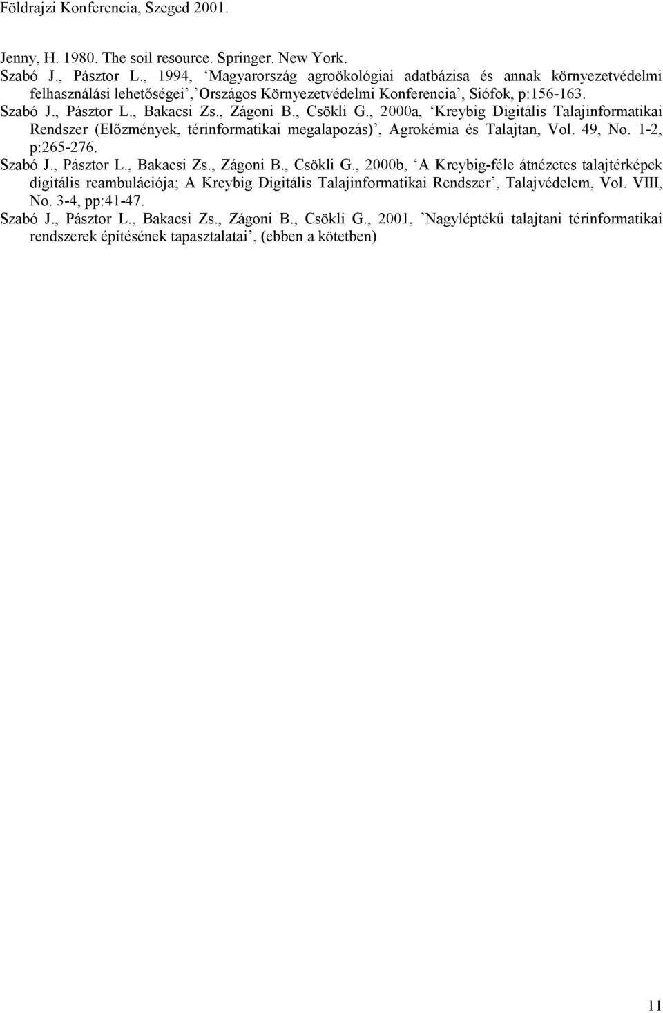 , Zágoni B., Csökli G., 2000a, Kreybig Digitális Talajinformatikai Rendszer (Előzmények, térinformatikai megalapozás), Agrokémia és Talajtan, Vol. 49, No. 1-2, p:265-276. Szabó J., Pásztor L.
