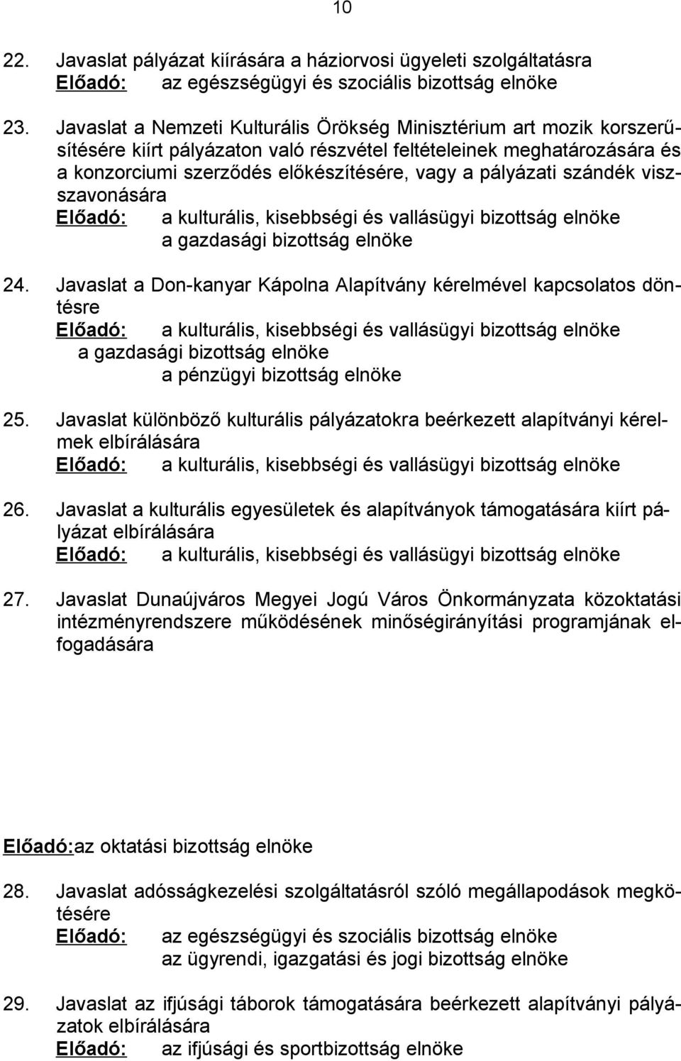 szándék viszszavonására Előadó: a kulturális, kisebbségi és vallásügyi bizottság elnöke a gazdasági bizottság elnöke 24.