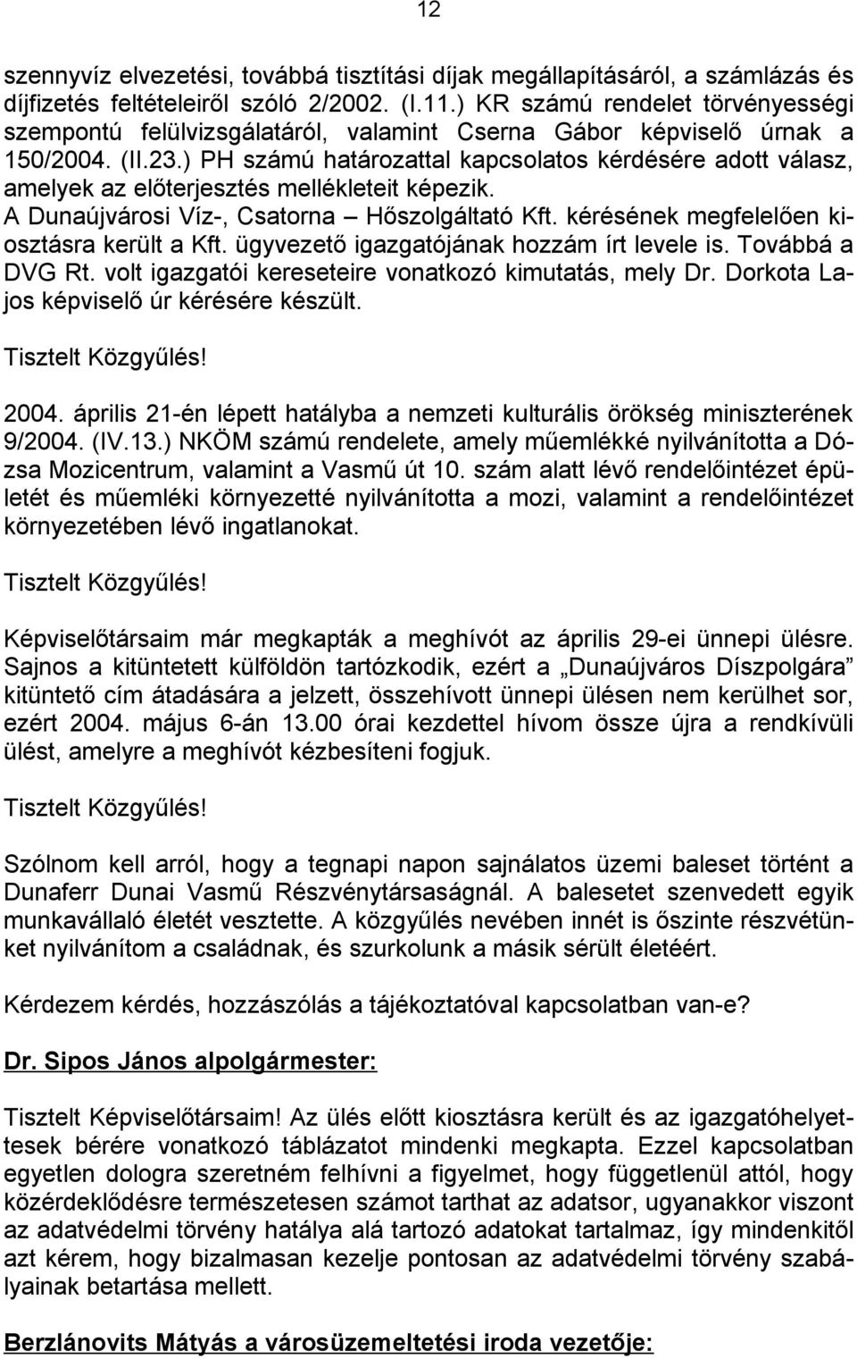 ) PH számú határozattal kapcsolatos kérdésére adott válasz, amelyek az előterjesztés mellékleteit képezik. A Dunaújvárosi Víz-, Csatorna Hőszolgáltató Kft.