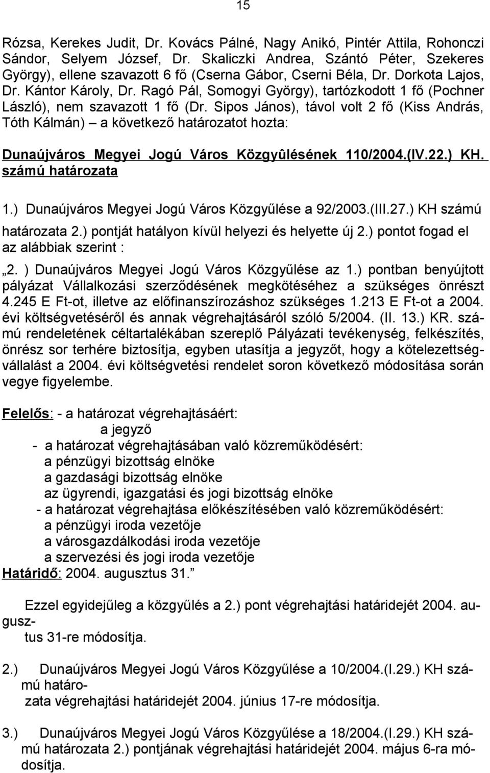Ragó Pál, Somogyi György), tartózkodott 1 fő (Pochner László), nem szavazott 1 fő (Dr.