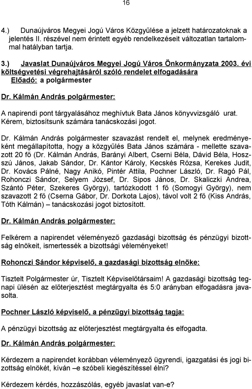 évi költségvetési végrehajtásáról szóló rendelet elfogadására Előadó: a polgármester A napirendi pont tárgyalásához meghívtuk Bata János könyvvizsgáló urat.