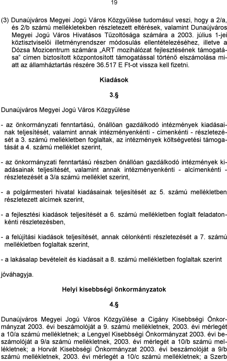 támogatással történő elszámolása miatt az államháztartás részére 36.517 E Ft-ot vissza kell fizetni. Kiadások 3.