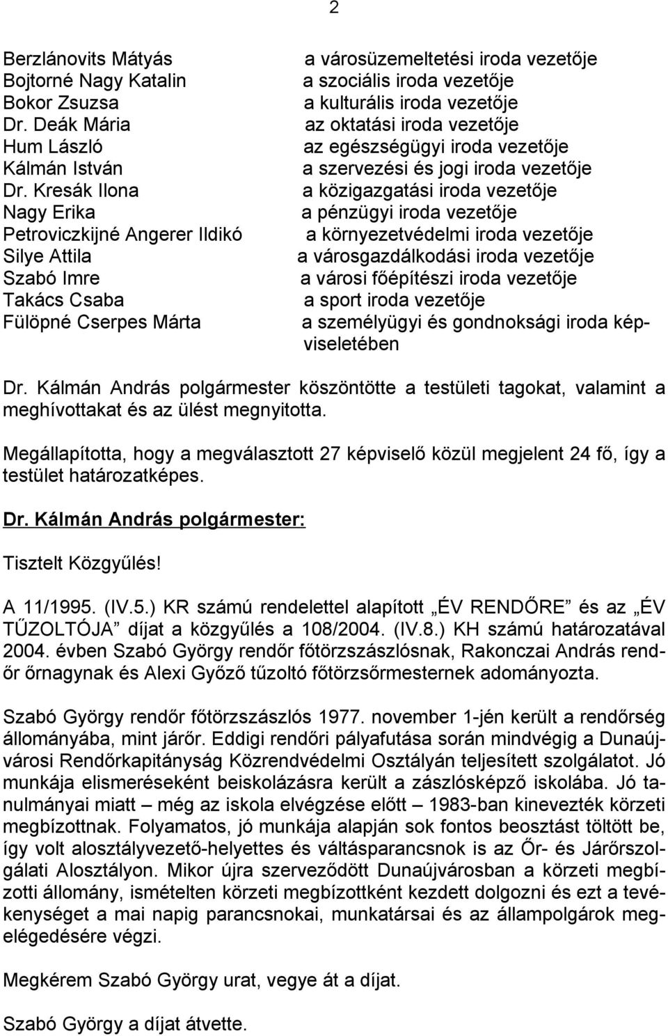 vezetője az oktatási iroda vezetője az egészségügyi iroda vezetője a szervezési és jogi iroda vezetője a közigazgatási iroda vezetője a pénzügyi iroda vezetője a környezetvédelmi iroda vezetője a