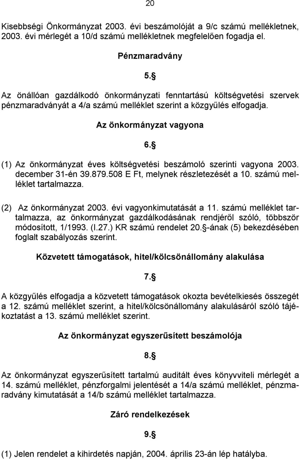 (1) Az önkormányzat éves költségvetési beszámoló szerinti vagyona 2003. december 31-én 39.879.508 E Ft, melynek részletezését a 10. számú melléklet tartalmazza. (2) Az önkormányzat 2003.
