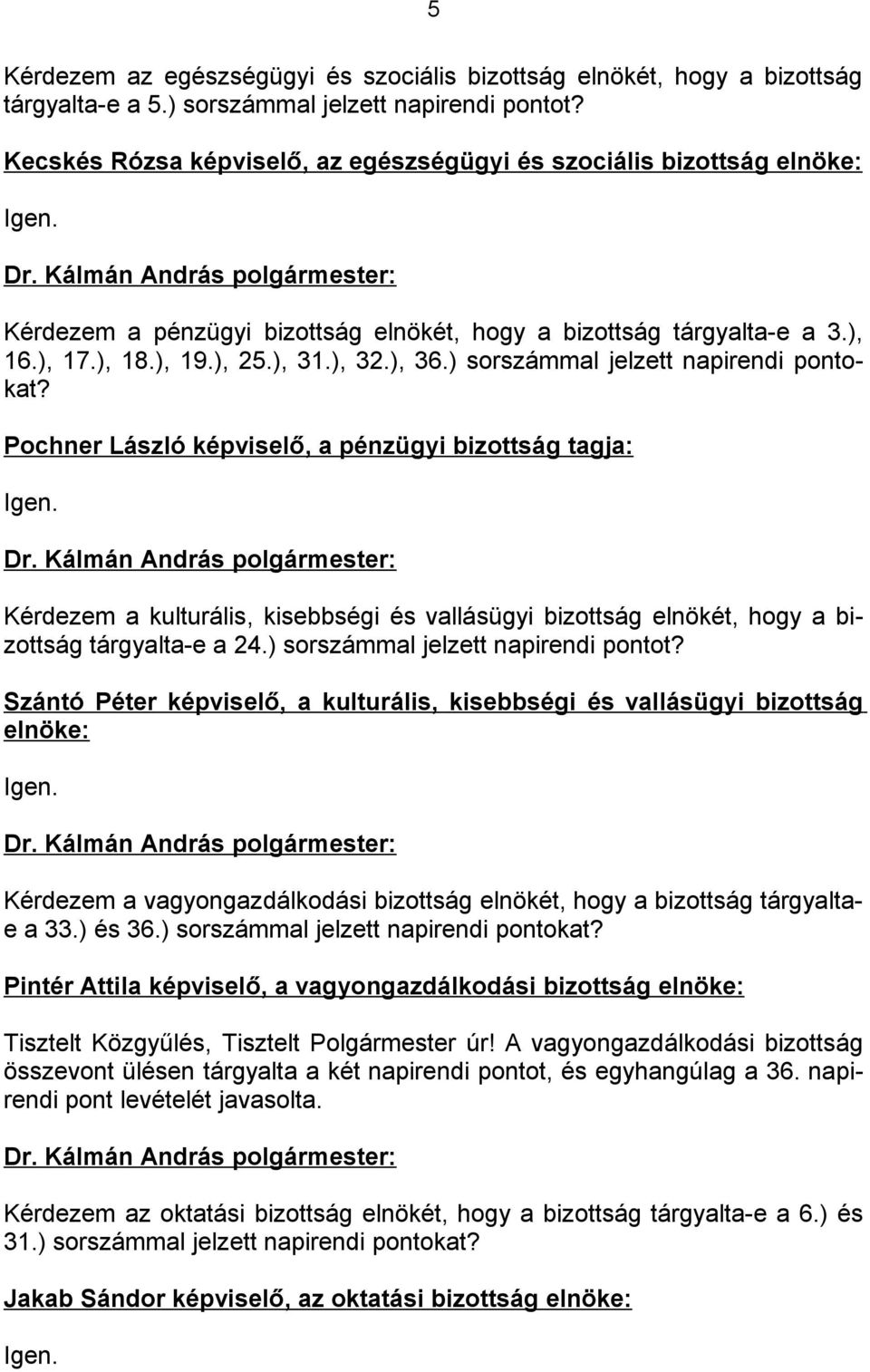 ) sorszámmal jelzett napirendi pontokat? Pochner László képviselő, a pénzügyi bizottság tagja: Igen.