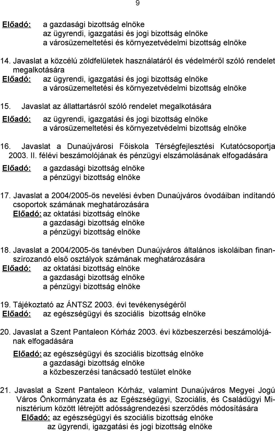 elnöke 15. Javaslat az állattartásról szóló rendelet megalkotására Előadó: az ügyrendi, igazgatási és jogi bizottság elnöke a városüzemeltetési és környezetvédelmi bizottság elnöke 16.