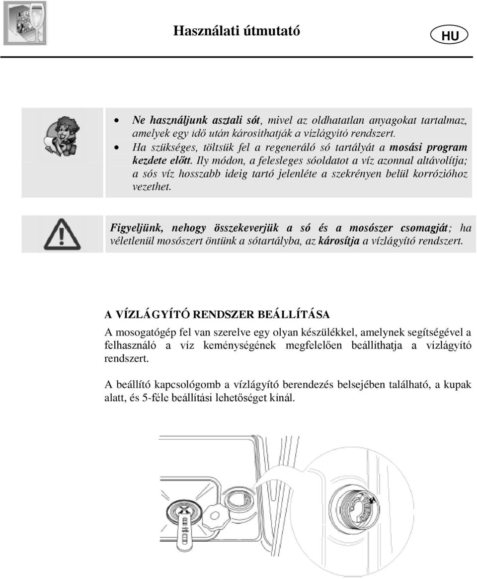 Ily módon, a felesleges sóoldatot a víz azonnal altávolítja; a sós víz hosszabb ideig tartó jelenléte a szekrényen belül korrózióhoz vezethet.