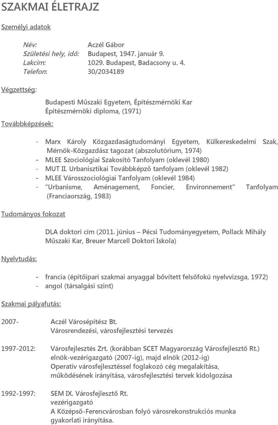 Egyetem, Külkereskedelmi Szak, Mérnök-Közgazdász tagozat (abszolutórium, 1974) - MLEE Szociológiai Szakosító Tanfolyam (oklevél 1980) - MUT II.