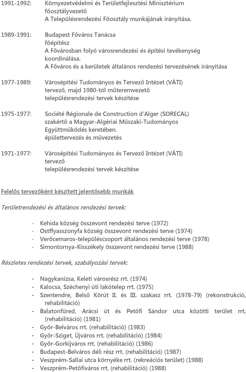 A Főváros és a kerületek általános rendezési tervezésének irányítása 1977-1989: Városépítési Tudományos és Tervező Intézet (VÁTI) tervező, majd 1980-tól műteremvezető településrendezési tervek