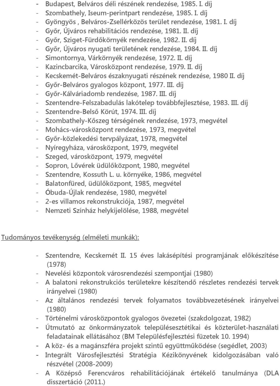 II. díj - Kecskemét-Belváros északnyugati részének rendezése, 1980 II. díj - Győr-Belváros gyalogos központ, 1977. III. díj - Győr-Kálváriadomb rendezése, 1987. III. díj - Szentendre-Felszabadulás lakótelep továbbfejlesztése, 1983.