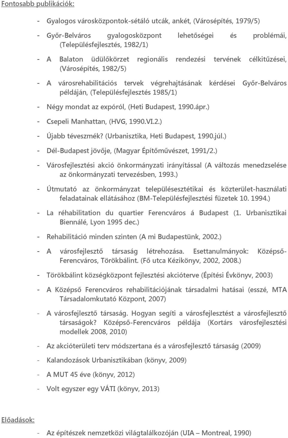 mondat az expóról, (Heti Budapest, 1990.ápr.) - Csepeli Manhattan, (HVG, 1990.VI.2.) - Újabb téveszmék? (Urbanisztika, Heti Budapest, 1990.júl.) - Dél-Budapest jövője, (Magyar Építőművészet, 1991/2.