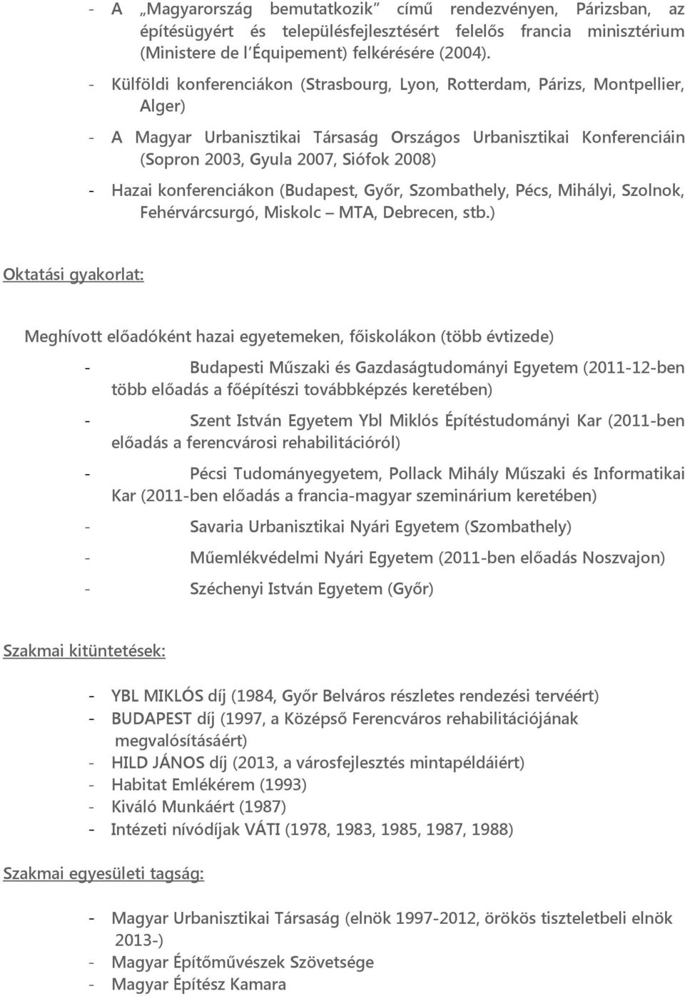 Hazai konferenciákon (Budapest, Győr, Szombathely, Pécs, Mihályi, Szolnok, Fehérvárcsurgó, Miskolc MTA, Debrecen, stb.