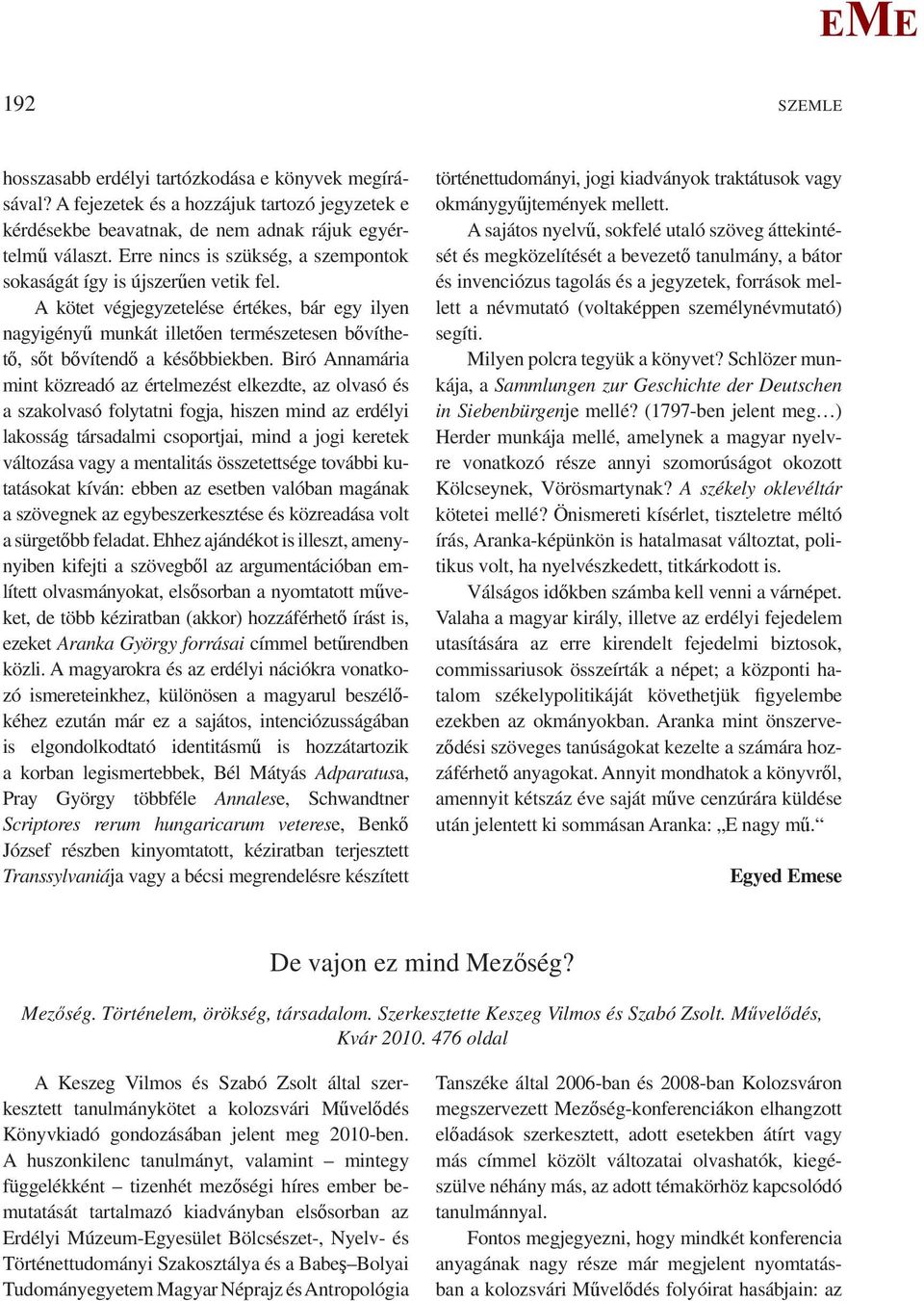 A kötet végjegyzetelése értékes, bár egy ilyen nagyigényű munkát illetően természetesen bővíthető, sőt bővítendő a későbbiekben.