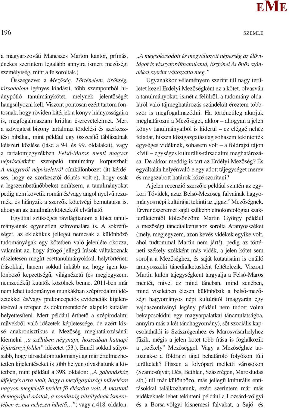 Viszont pontosan ezért tartom fontosnak, hogy röviden kitérjek a könyv hiányosságaira is, megfogalmazzam kritikai észrevételeimet.