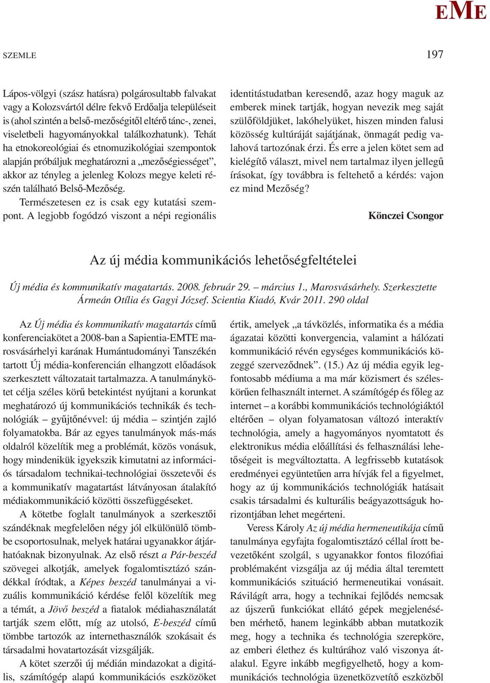 Tehát ha etnokoreológiai és etnomuzikológiai szempontok alapján próbáljuk meghatározni a mezőségiességet, akkor az tényleg a jelenleg Kolozs megye keleti részén található Belső-ezőség.