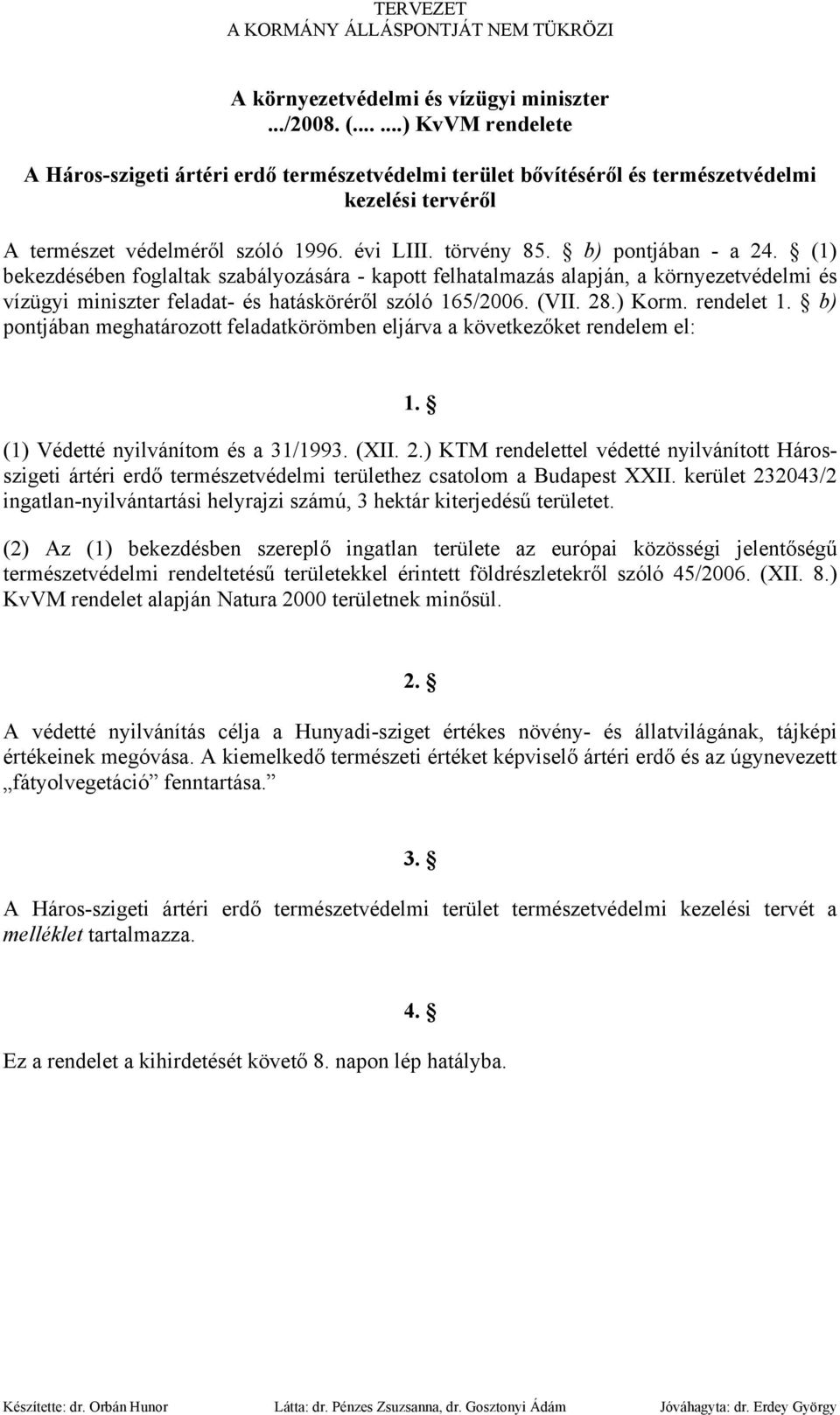 b) pontjában - a 24. (1) bekezdésében foglaltak szabályozására - kapott felhatalmazás alapján, a környezetvédelmi és vízügyi miniszter feladat- és hatásköréről szóló 165/2006. (VII. 28.) Korm.