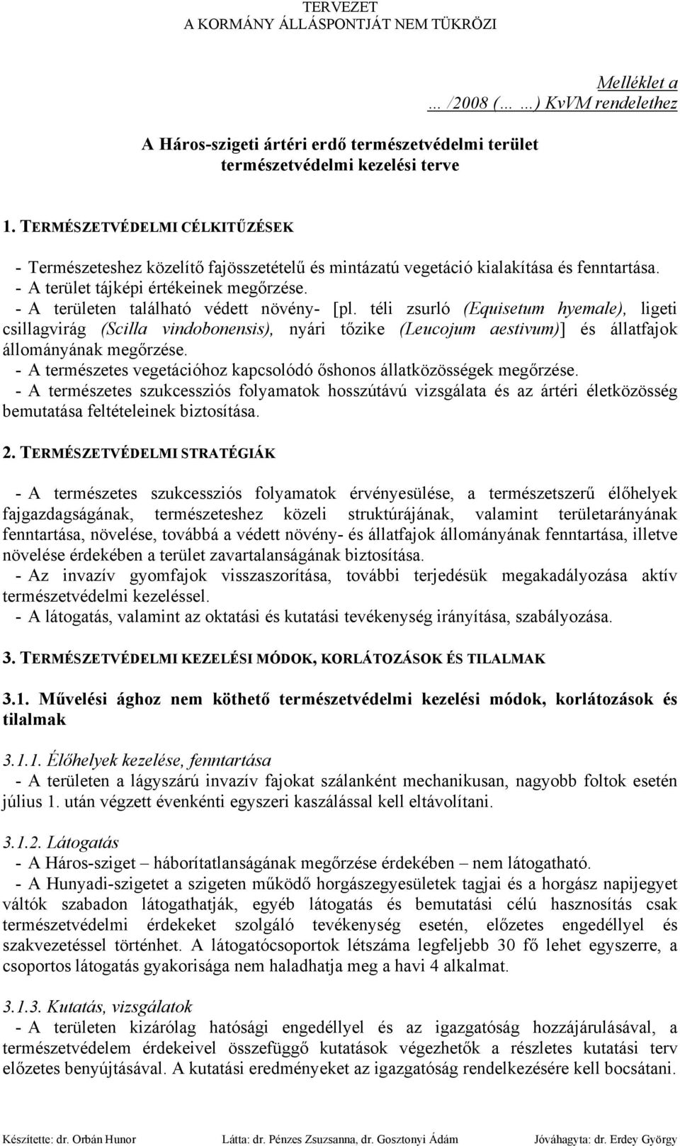 - A területen található védett növény- [pl. téli zsurló (Equisetum hyemale), ligeti csillagvirág (Scilla vindobonensis), nyári tőzike (Leucojum aestivum)] és állatfajok állományának megőrzése.