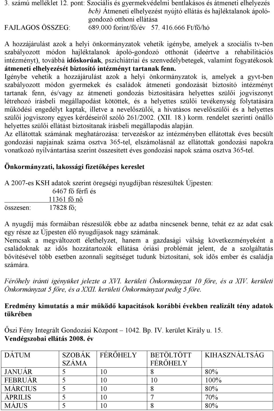 416.666 Ft/fő/hó A hozzájárulást azok a helyi önkormányzatok vehetik igénybe, amelyek a szociális tv-ben szabályozott módon hajléktalanok ápoló-gondozó otthonát (ideértve a rehabilitációs