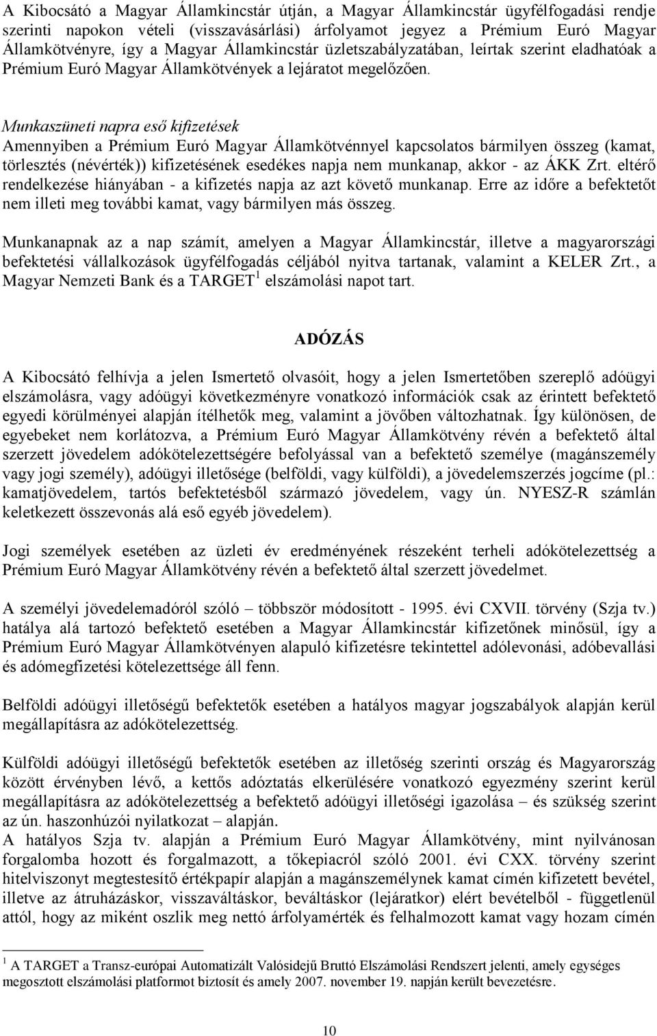 Munkaszüneti napra eső kifizetések Amennyiben a Prémium Euró Magyar Államkötvénnyel kapcsolatos bármilyen összeg (kamat, törlesztés (névérték)) kifizetésének esedékes napja nem munkanap, akkor - az