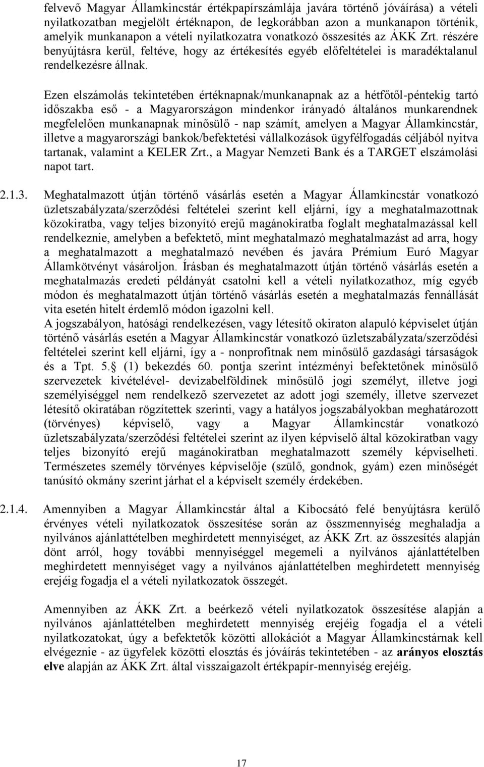 Ezen elszámolás tekintetében értéknapnak/munkanapnak az a hétfőtől-péntekig tartó időszakba eső - a Magyarországon mindenkor irányadó általános munkarendnek megfelelően munkanapnak minősülő - nap