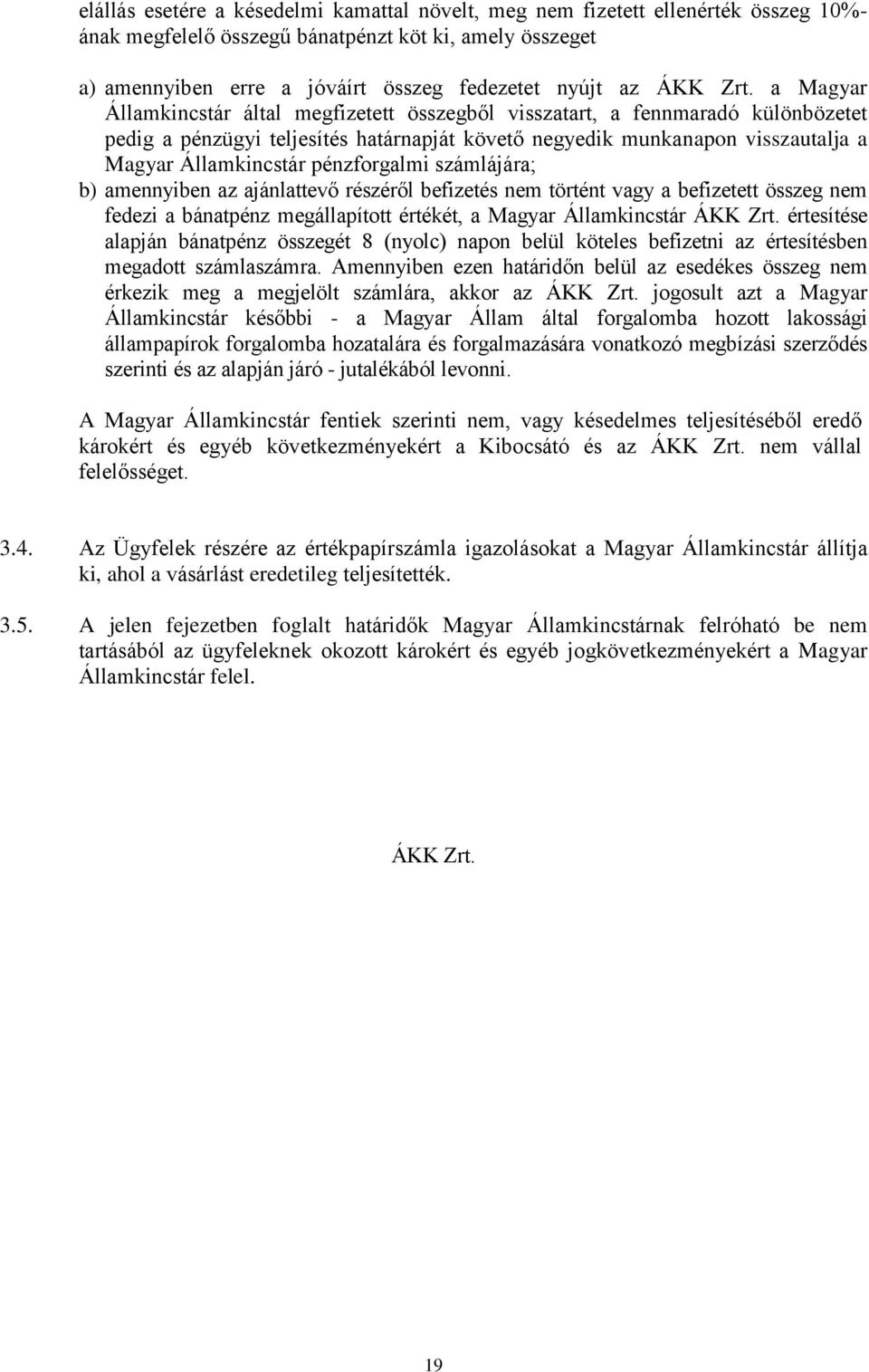 a Magyar Államkincstár által megfizetett összegből visszatart, a fennmaradó különbözetet pedig a pénzügyi teljesítés határnapját követő negyedik munkanapon visszautalja a Magyar Államkincstár