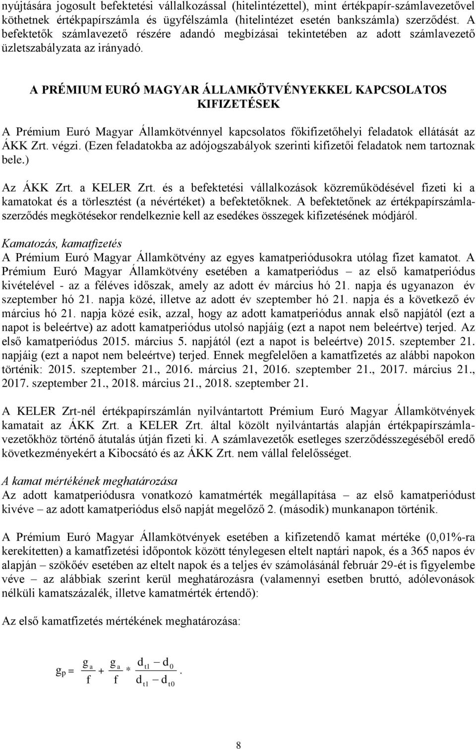 A PRÉMIUM EURÓ MAGYAR ÁLLAMKÖTVÉNYEKKEL KAPCSOLATOS KIFIZETÉSEK A Prémium Euró Magyar Államkötvénnyel kapcsolatos főkifizetőhelyi feladatok ellátását az ÁKK Zrt. végzi.