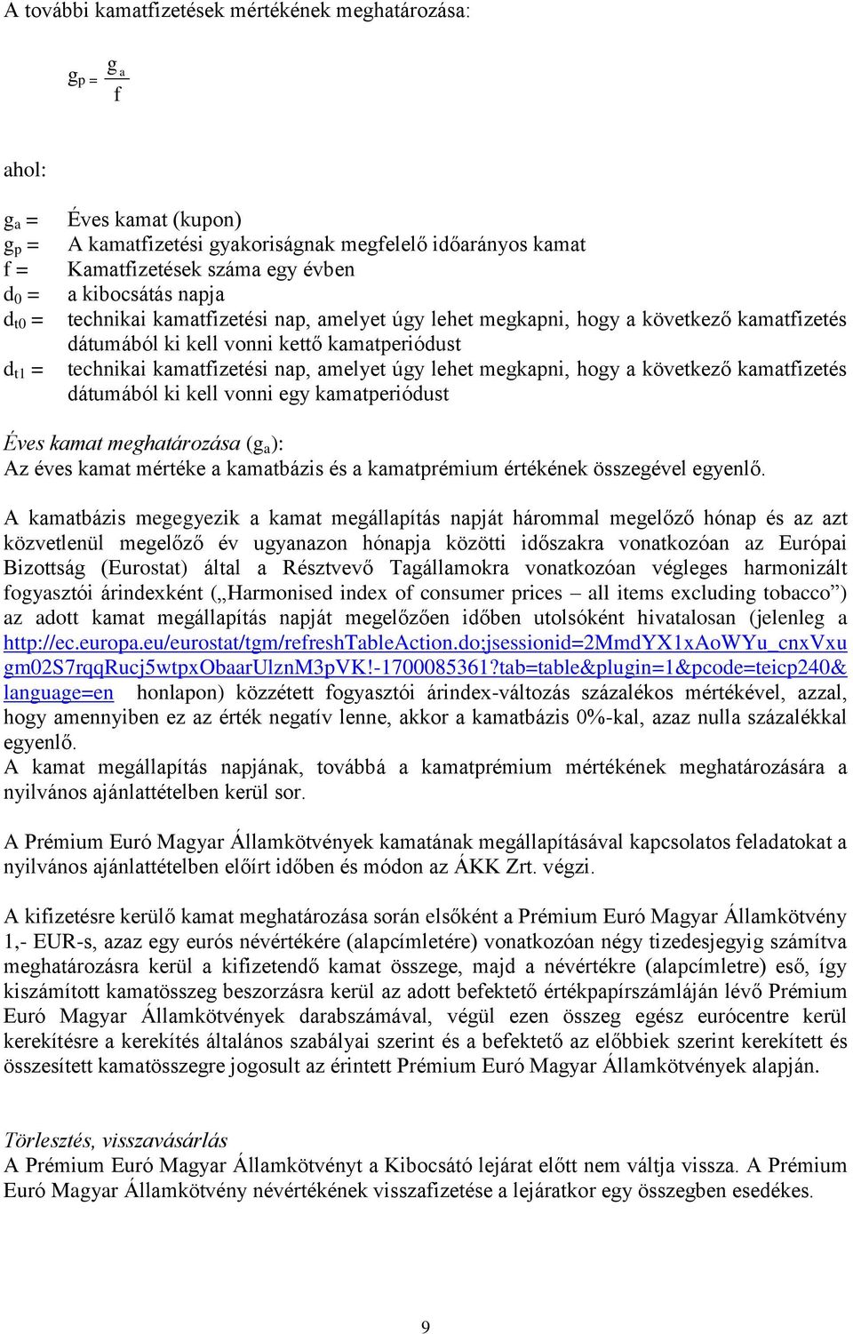 amelyet úgy lehet megkapni, hogy a következő kamatfizetés dátumából ki kell vonni egy kamatperiódust Éves kamat meghatározása (g a ): Az éves kamat mértéke a kamatbázis és a kamatprémium értékének