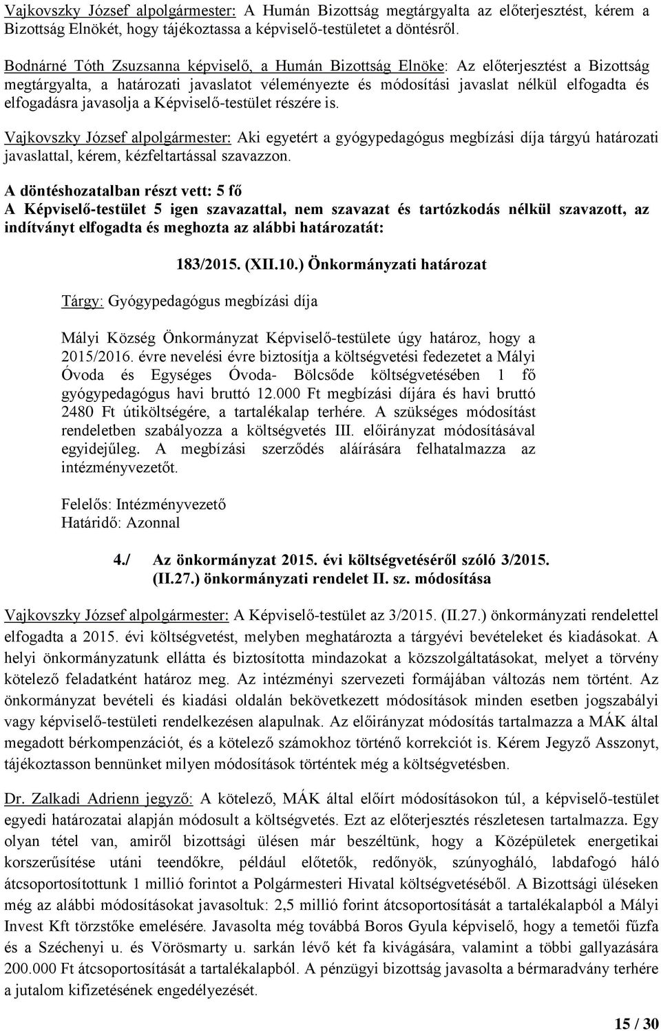 Vajkovszky József alpolgármester: Aki egyetért a gyógypedagógus megbízási díja tárgyú határozati javaslattal, kérem, kézfeltartással szavazzon.