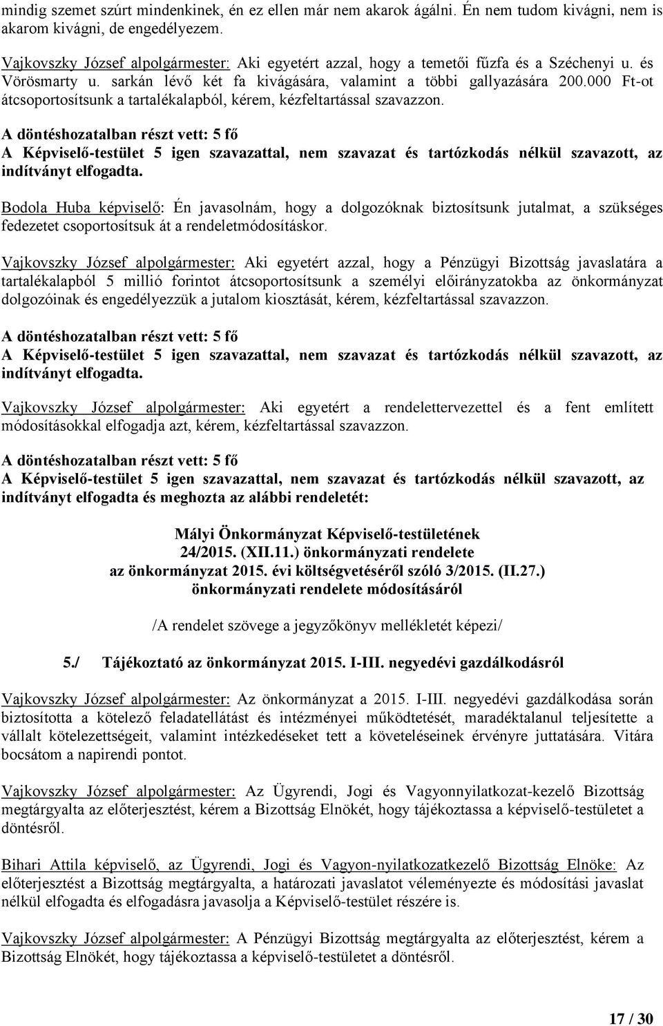 000 Ft-ot átcsoportosítsunk a tartalékalapból, kérem, kézfeltartással szavazzon. indítványt elfogadta.