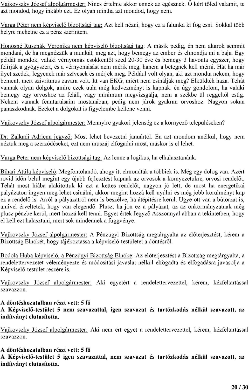 Honosné Rusznák Veronika nem képviselő bizottsági tag: A másik pedig, én nem akarok semmit mondani, de ha megnézzük a munkát, meg azt, hogy bemegy az ember és elmondja mi a baja.