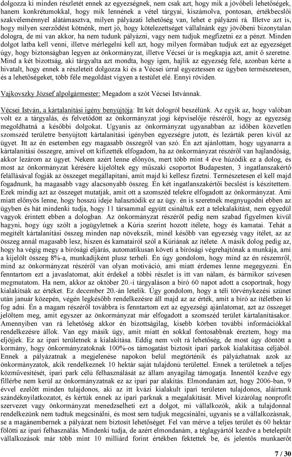 Illetve azt is, hogy milyen szerződést kötnénk, mert jó, hogy kötelezettséget vállalnánk egy jövőbeni bizonytalan dologra, de mi van akkor, ha nem tudunk pályázni, vagy nem tudjuk megfizetni ez a