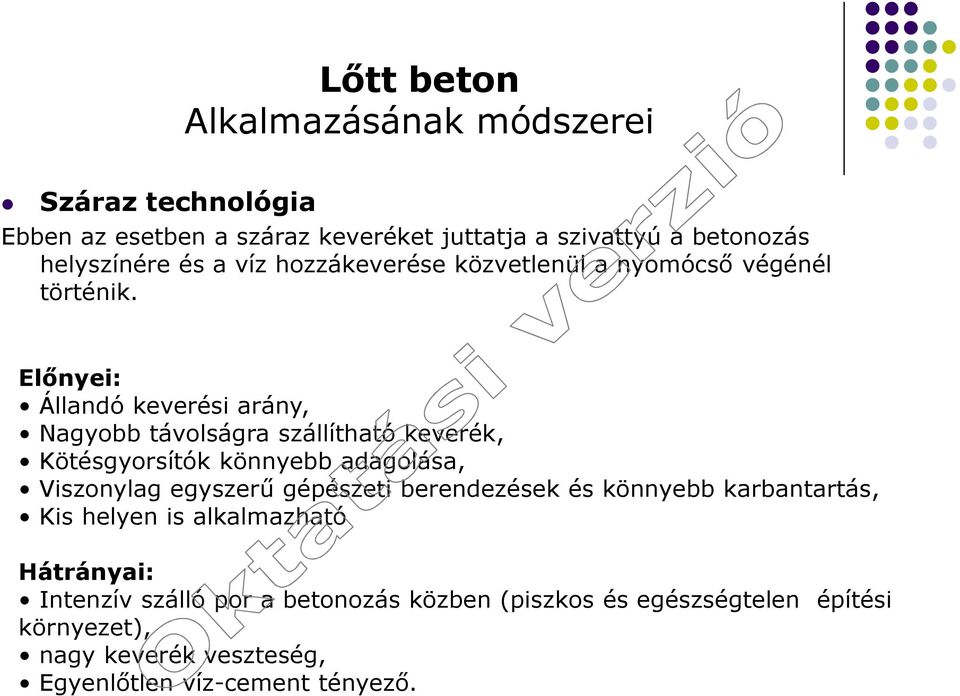 Előnyei: Állandó keverési arány, Nagyobb távolságra szállítható keverék, Kötésgyorsítók könnyebb adagolása, Viszonylag egyszerű gépészeti