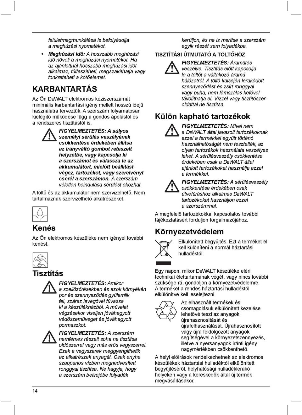 KARBANTARTÁS Az Ön DEWALT elektromos kéziszerszámát minimális karbantartási igény mellett hosszú idejű használatra terveztük.