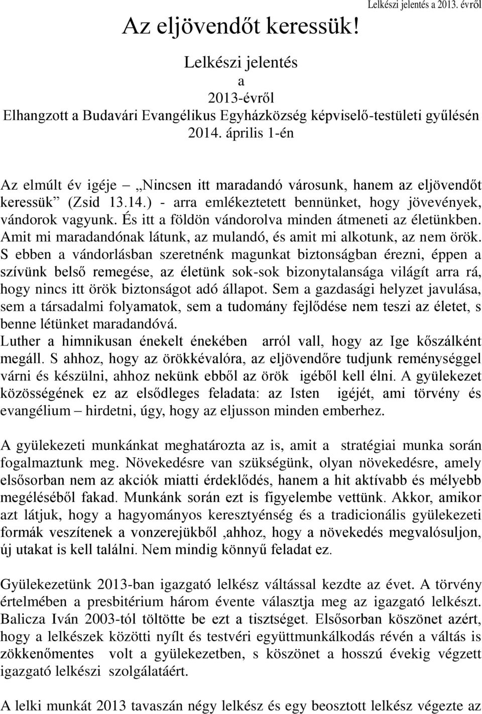 És itt a földön vándorolva minden átmeneti az életünkben. Amit mi maradandónak látunk, az mulandó, és amit mi alkotunk, az nem örök.