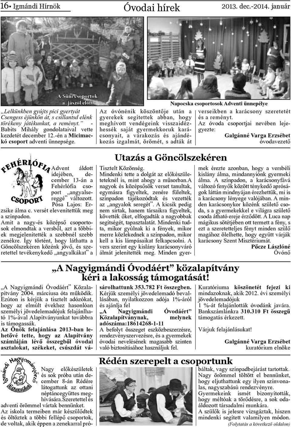 Az óvónénik köszöntője után a gyerekek segítettek abban, hogy meghívott vendégeink visszaidézhessék saját gyermekkoruk karácsonyait, a várakozás és ajándékozás izgalmát, örömét, s adták át Napocska