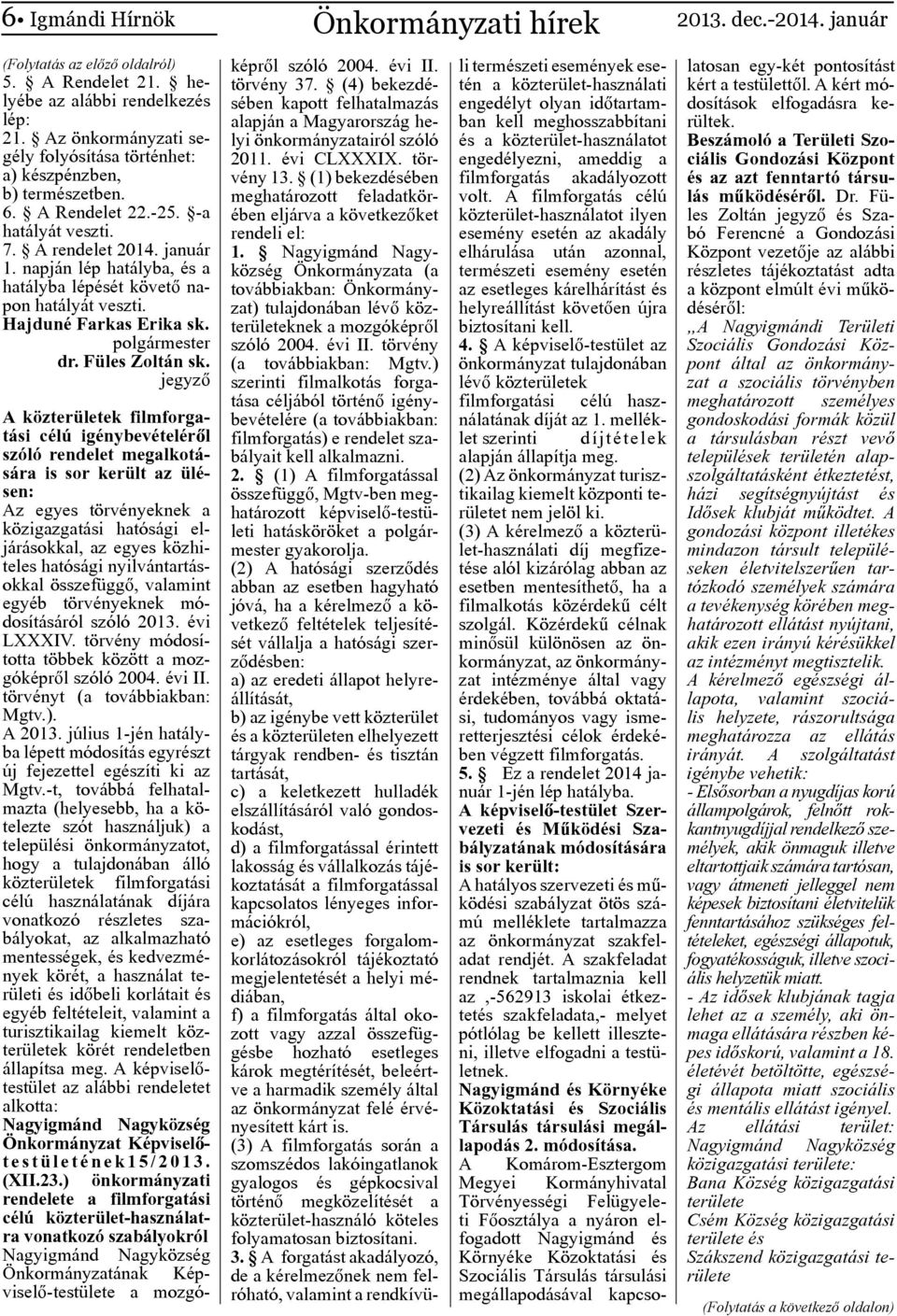 napján lép hatályba, és a hatályba lépését követő napon hatályát veszti. Hajduné Farkas Erika sk. polgármester dr. Füles Zoltán sk.