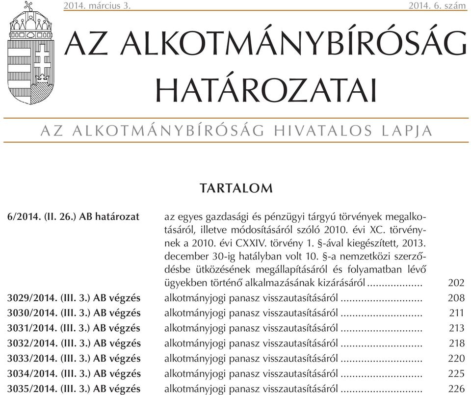 december 30-ig hatályban volt 10. -a nemzetközi szerződésbe ütközésének megállapításáról és folyamatban lévő ügyekben történő alkalmazásának kizárásáról... 202 3029/2014. (III. 3.) AB végzés alkotmányjogi panasz visszautasításáról.