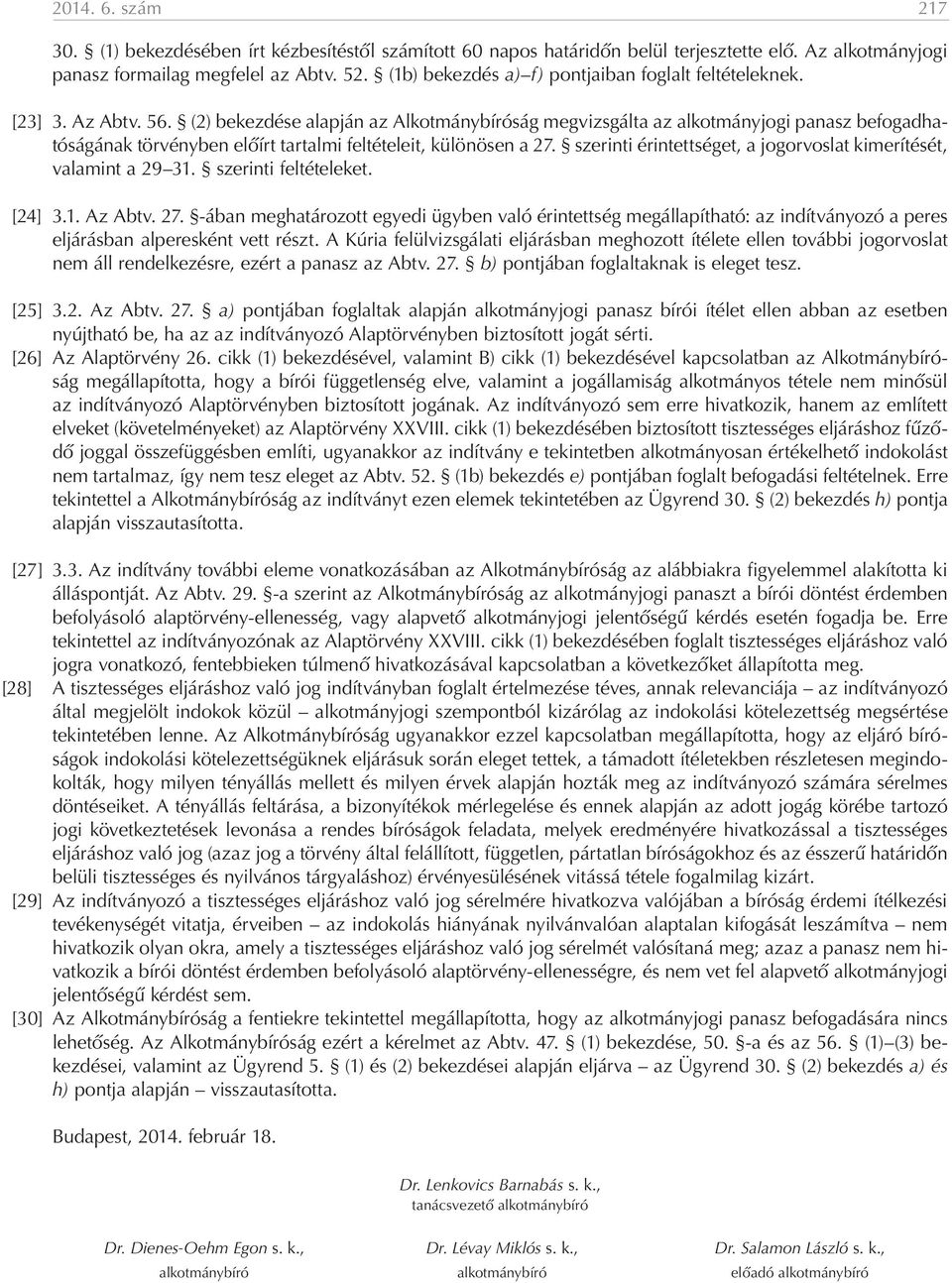 (2) bekezdése alapján az Alkotmánybíróság megvizsgálta az alkotmányjogi panasz befogadhatóságának törvényben előírt tartalmi feltételeit, különösen a 27.