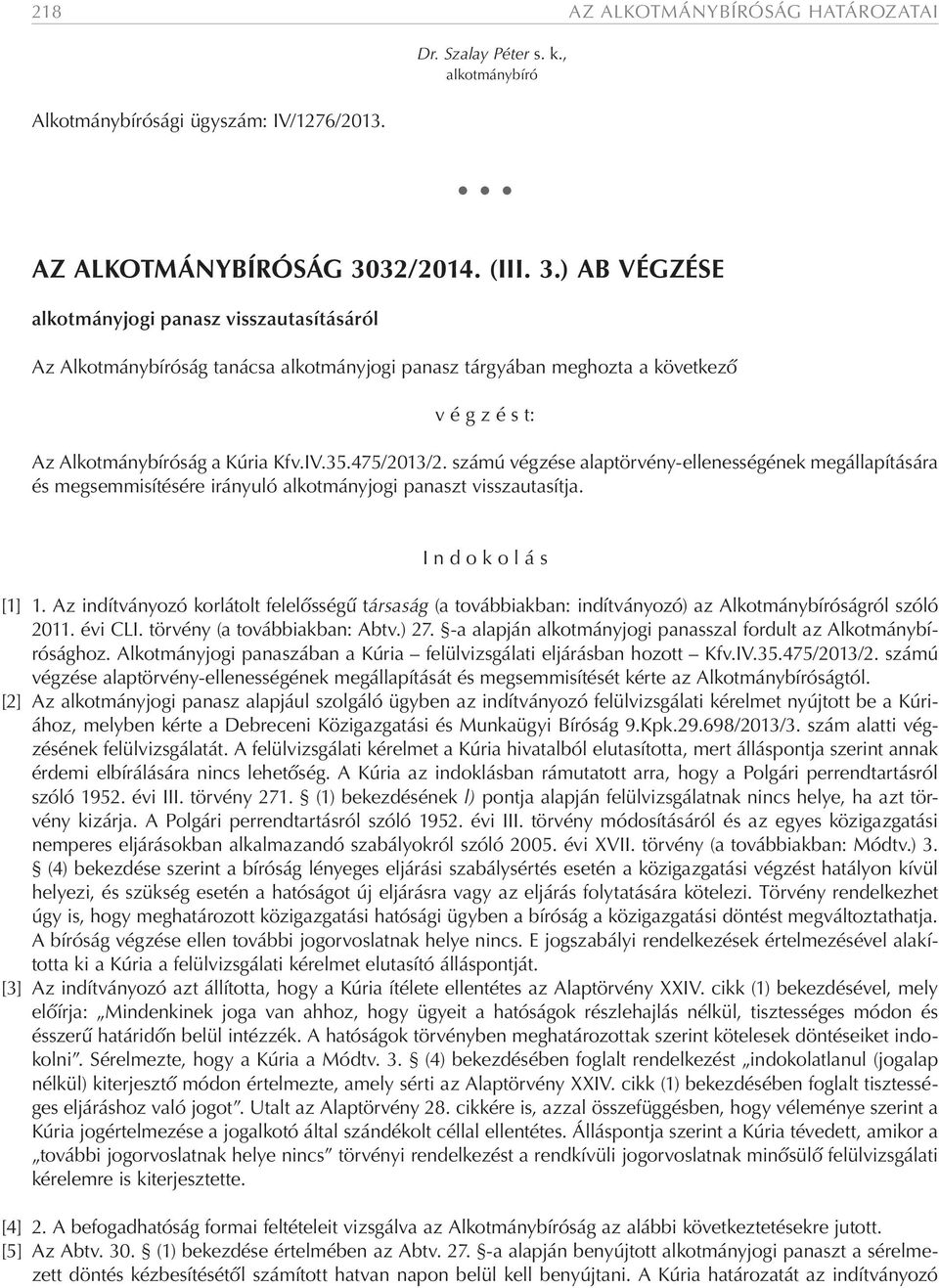 35.475/2013/2. számú végzése alaptörvény-ellenességének megállapítására és megsemmisítésére irányuló alkotmányjogi panaszt visszautasítja. I n d o k o l á s [1] 1.