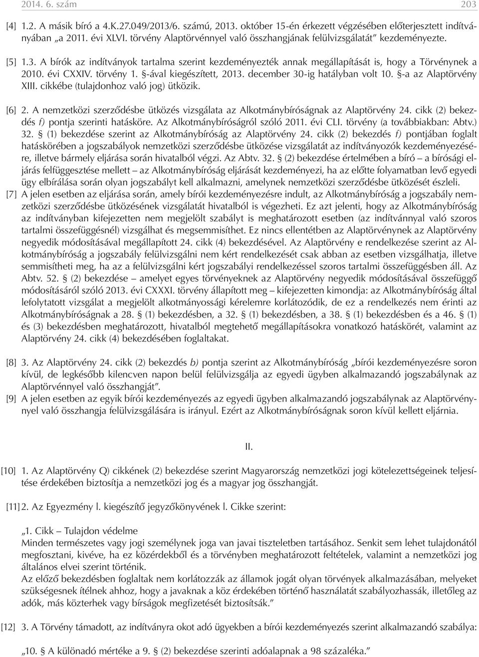 törvény 1. -ával kiegészített, 2013. december 30-ig hatályban volt 10. -a az Alaptörvény XIII. cikkébe (tulajdonhoz való jog) ütközik. [6] 2.