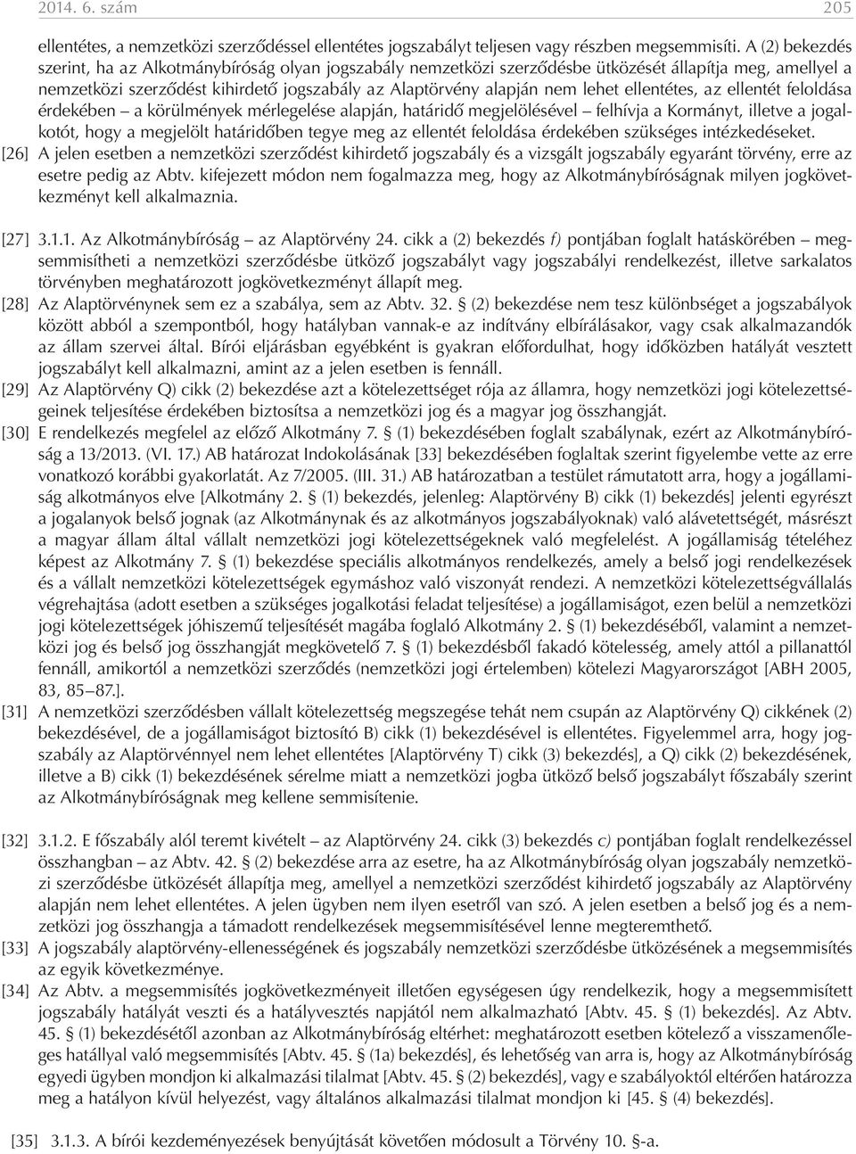 ellentétes, az ellentét feloldása érdekében a körülmények mérlegelése alapján, határidő megjelölésével felhívja a Kormányt, illetve a jogalkotót, hogy a megjelölt határidőben tegye meg az ellentét