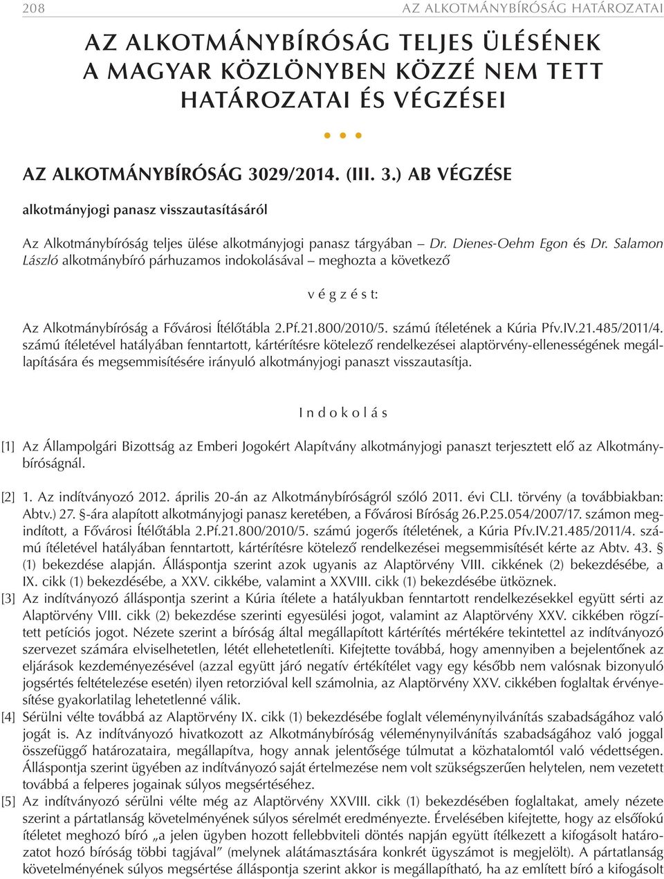 Salamon László alkotmánybíró párhuzamos indokolásával meghozta a következő v é g z é s t: Az Alkotmánybíróság a Fővárosi Ítélőtábla 2.Pf.21.800/2010/5. számú ítéletének a Kúria Pfv.IV.21.485/2011/4.