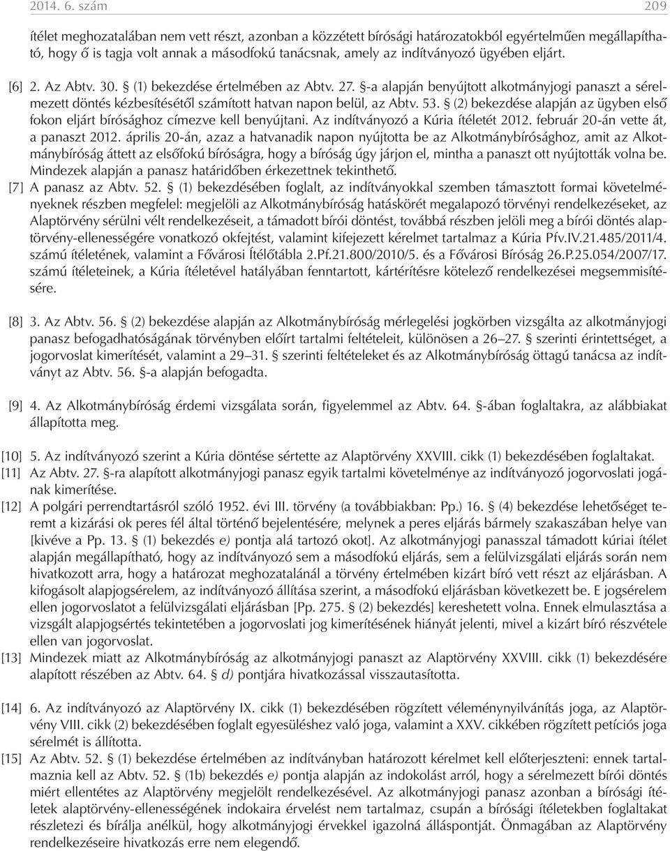 eljárt. [6] 2. Az Abtv. 30. (1) bekezdése értelmében az Abtv. 27. -a alapján benyújtott alkotmányjogi panaszt a sérelmezett döntés kézbesítésétől számított hatvan napon belül, az Abtv. 53.